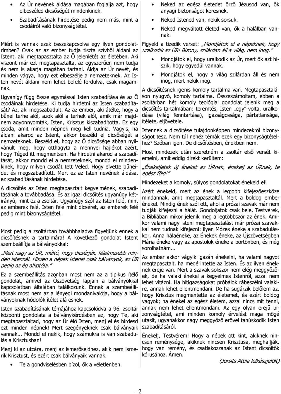 Aki viszont már ezt megtapasztalta, az egyszerűen nem tudja és nem is akarja magában tartani. Áldja az Úr nevét, és minden vágya, hogy ezt elbeszélje a nemzeteknek.