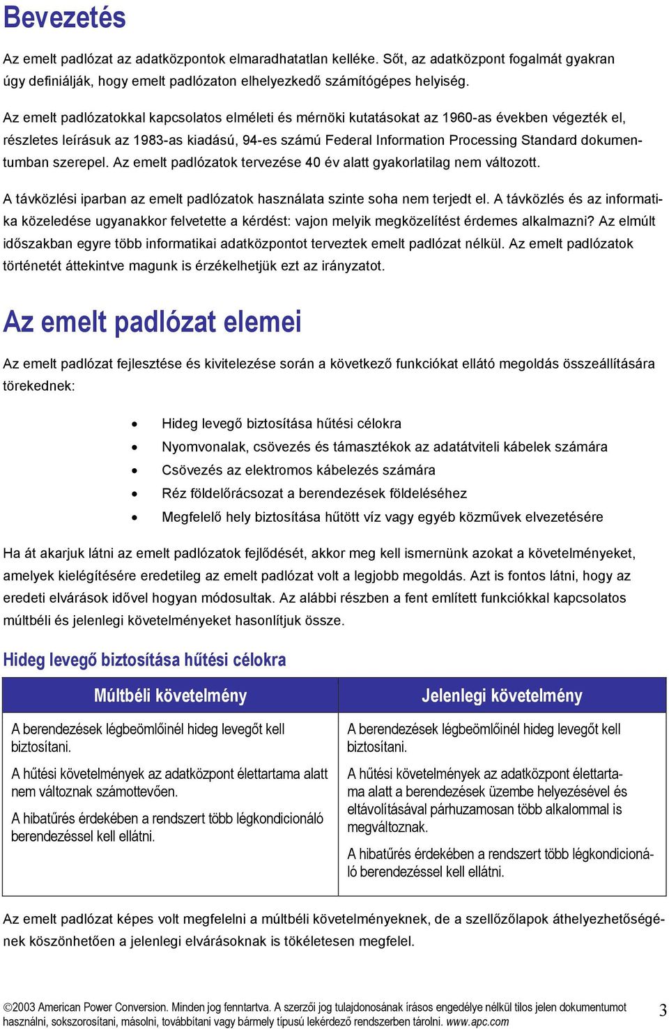 dokumentumban szerepel. Az emelt padlózatok tervezése 40 év alatt gyakorlatilag nem változott. A távközlési iparban az emelt padlózatok használata szinte soha nem terjedt el.