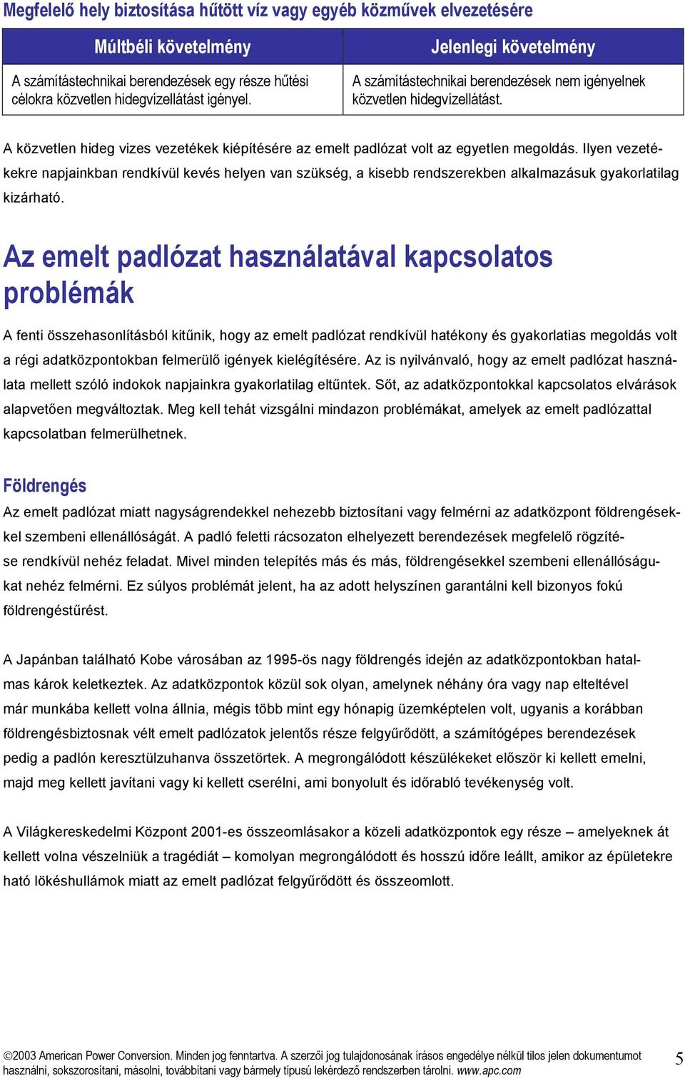 Ilyen vezetékekre napjainkban rendkívül kevés helyen van szükség, a kisebb rendszerekben alkalmazásuk gyakorlatilag kizárható.