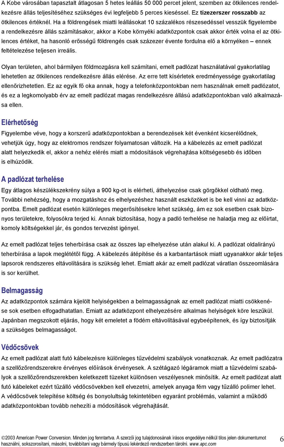 Ha a földrengések miatti leállásokat 10 százalékos részesedéssel vesszük figyelembe a rendelkezésre állás számításakor, akkor a Kobe környéki adatközpontok csak akkor érték volna el az ötkilences