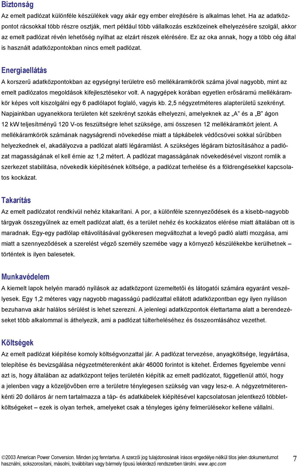 Ez az oka annak, hogy a több cég által is használt adatközpontokban nincs emelt padlózat.