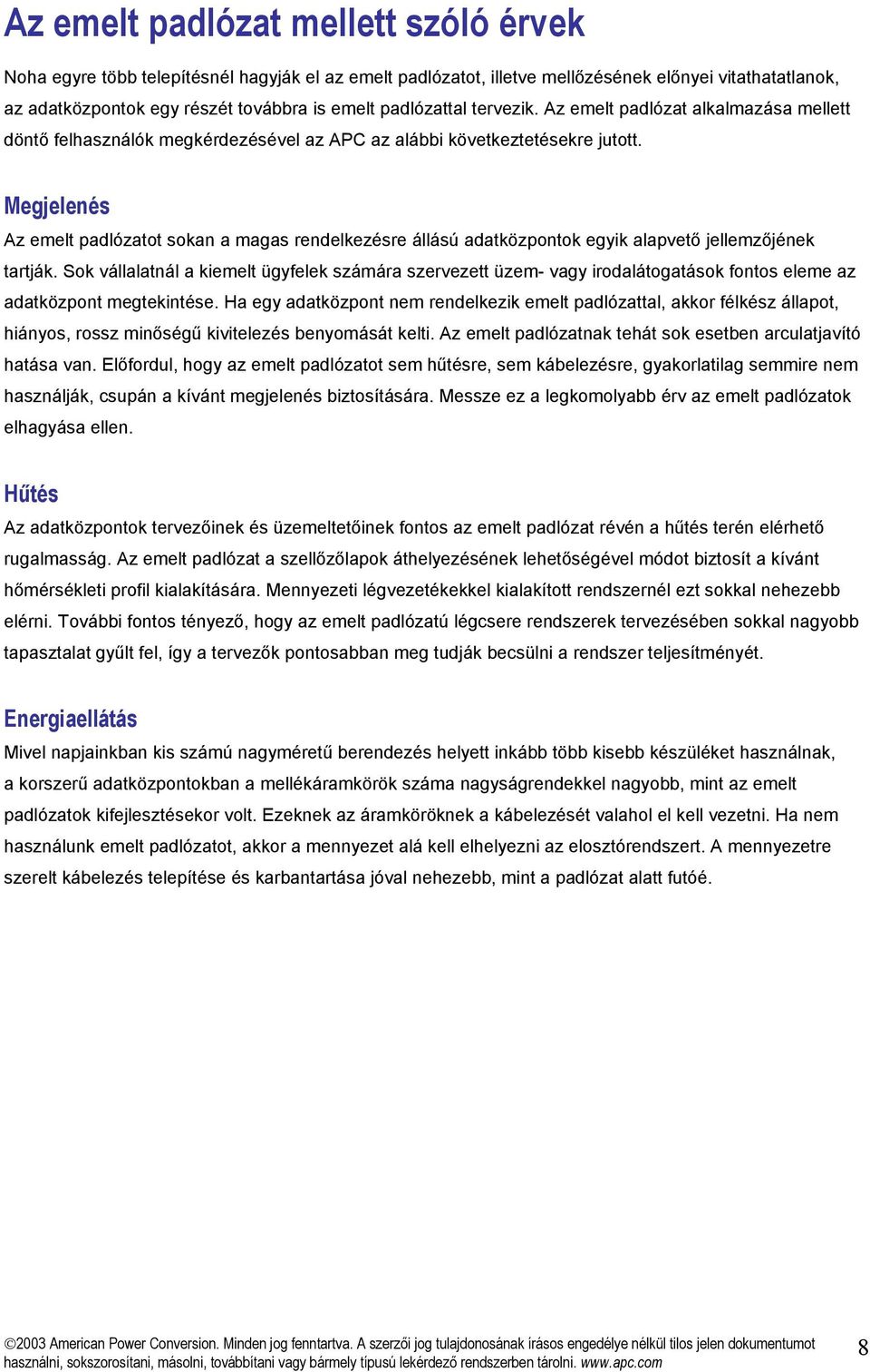 Megjelenés Az emelt padlózatot sokan a magas rendelkezésre állású adatközpontok egyik alapvető jellemzőjének tartják.