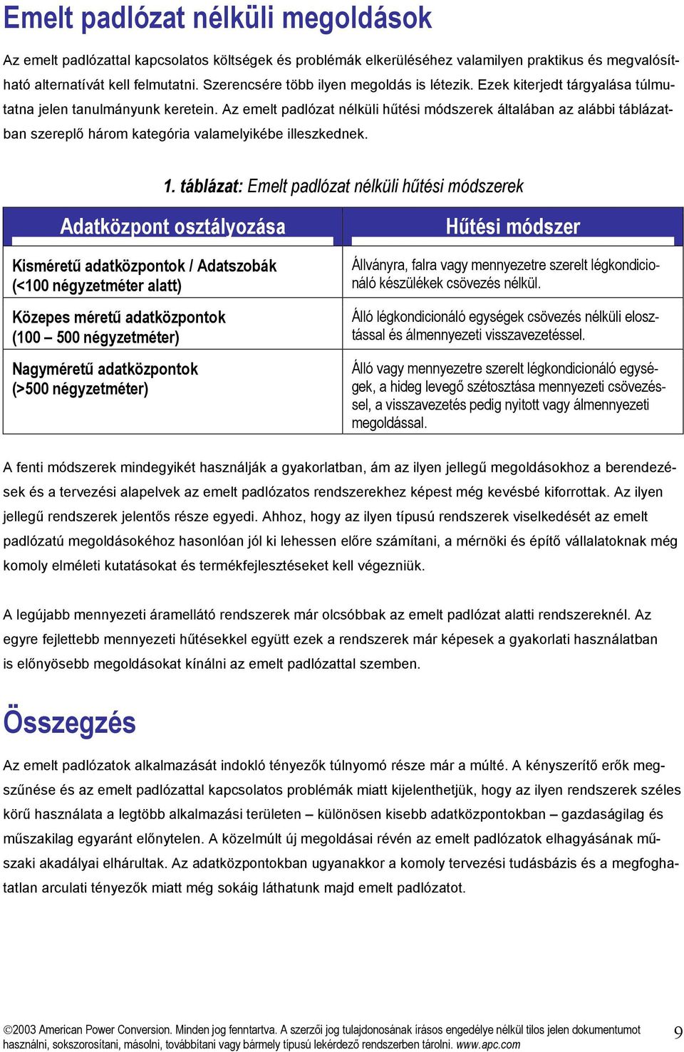 Az emelt padlózat nélküli hűtési módszerek általában az alábbi táblázatban szereplő három kategória valamelyikébe illeszkednek. 1.