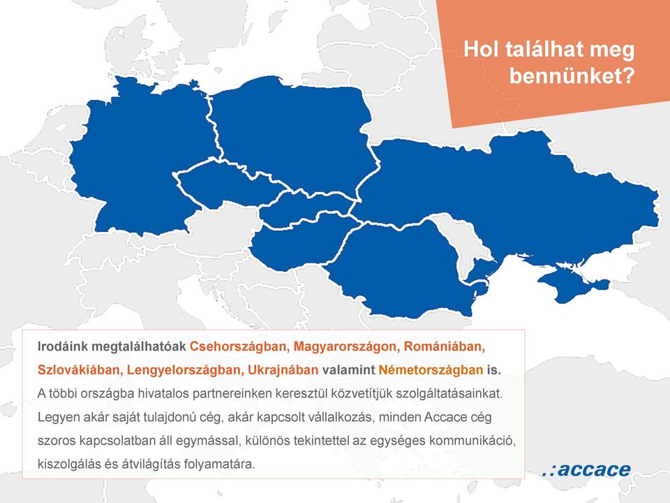 valamint Németországban is. A többi országba hivatalos partnereinken keresztül közvetítjük szolgáltatásainkat.