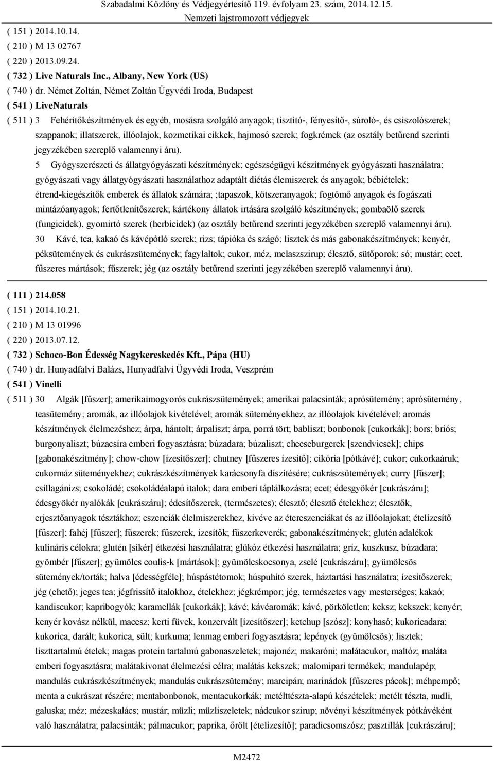 szappanok; illatszerek, illóolajok, kozmetikai cikkek, hajmosó szerek; fogkrémek (az osztály betűrend szerinti jegyzékében szereplő valamennyi áru).