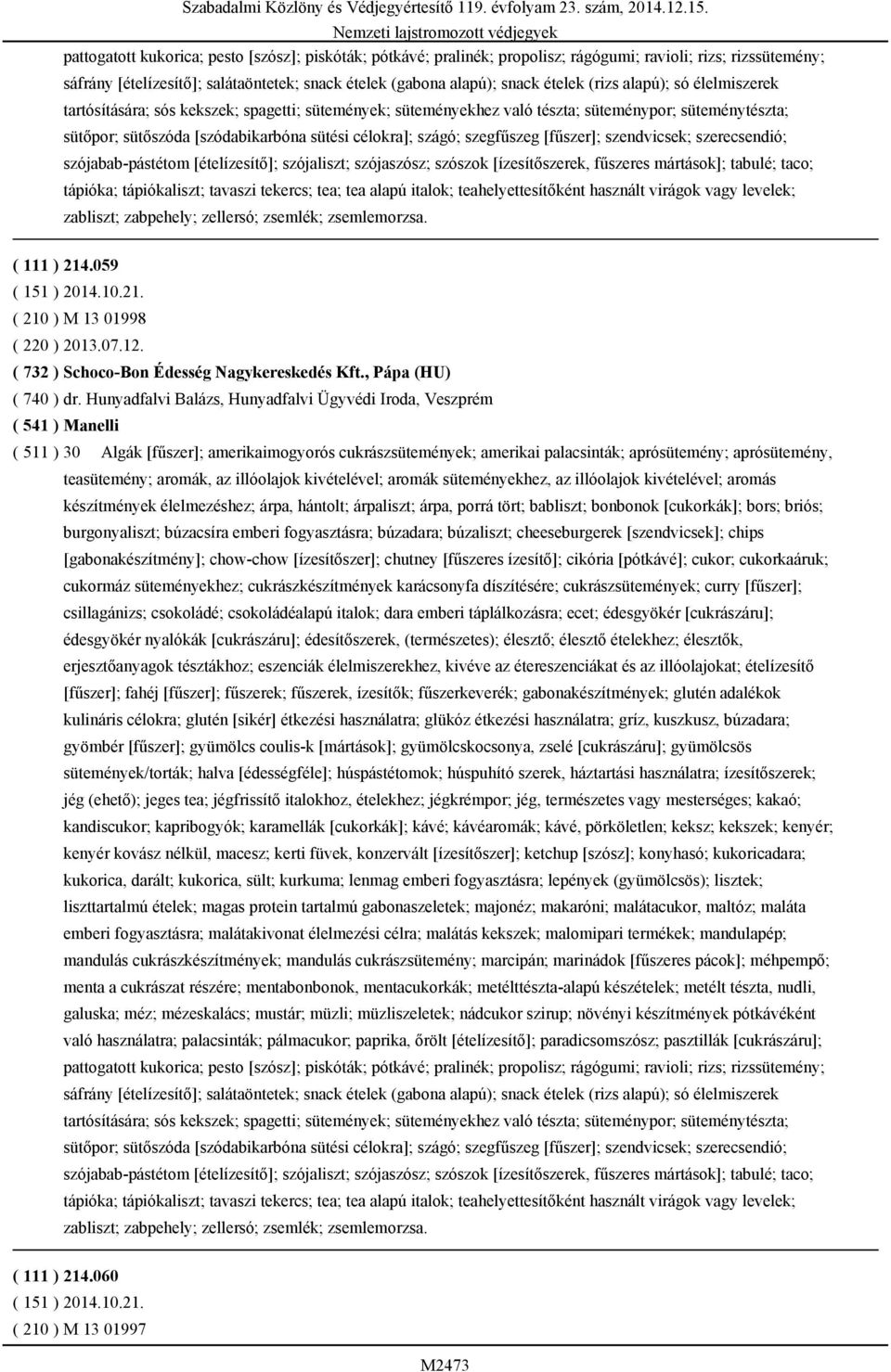 szegfűszeg [fűszer]; szendvicsek; szerecsendió; szójabab-pástétom [ételízesítő]; szójaliszt; szójaszósz; szószok [ízesítőszerek, fűszeres mártások]; tabulé; taco; tápióka; tápiókaliszt; tavaszi