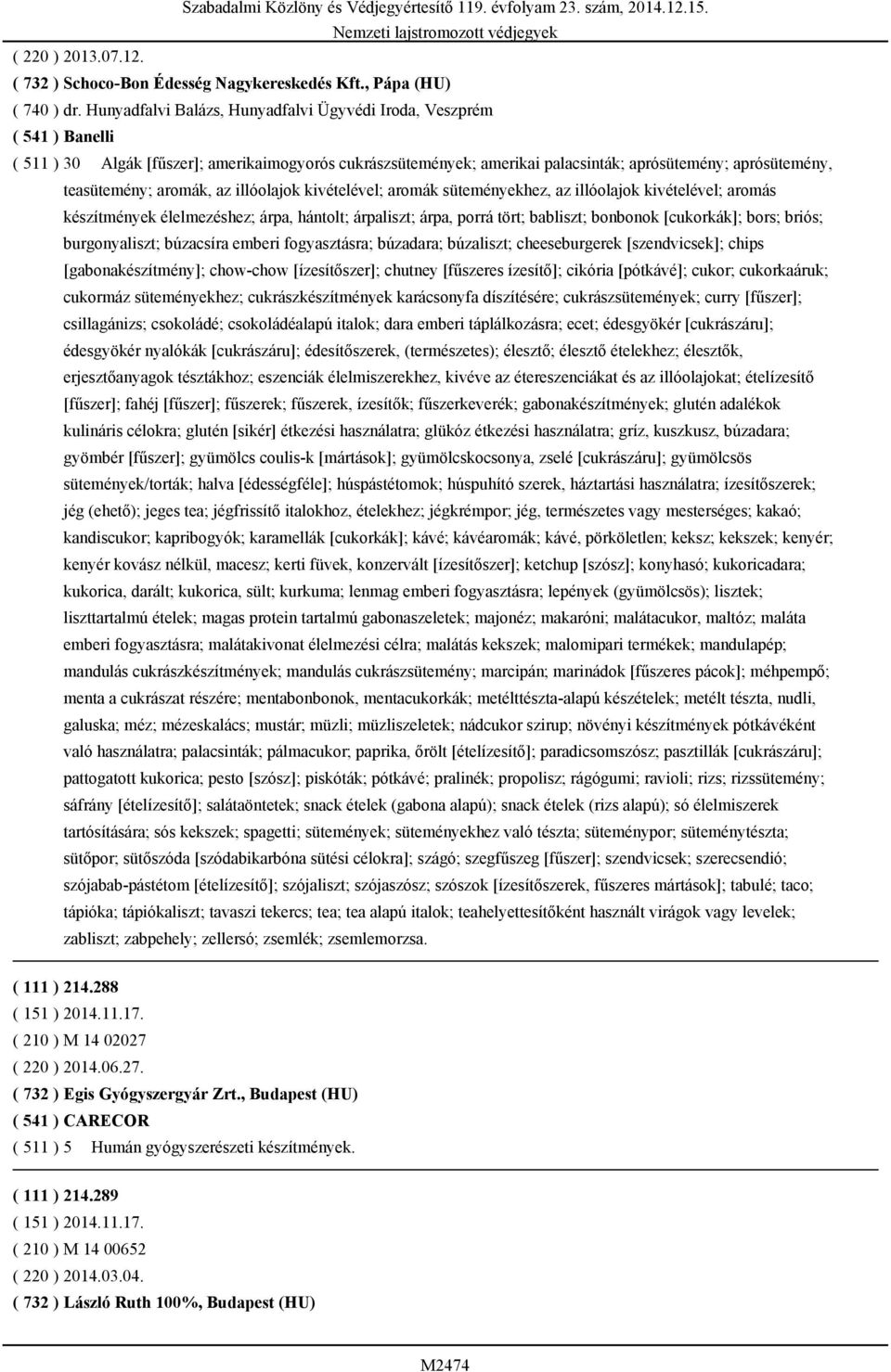 aromák, az illóolajok kivételével; aromák süteményekhez, az illóolajok kivételével; aromás készítmények élelmezéshez; árpa, hántolt; árpaliszt; árpa, porrá tört; babliszt; bonbonok [cukorkák]; bors;