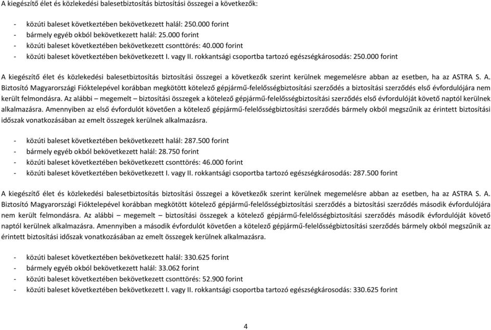 000 forint A kiegészítő élet és közlekedési balesetbiztosítás biztosítási összegei a következők szerint kerülnek megemelésre abban az esetben, ha az ASTRA S. A. Biztosító Magyarországi Fióktelepével korábban megkötött kötelező gépjármű-felelősségbiztosítási szerződés a biztosítási szerződés első évfordulójára nem került felmondásra.