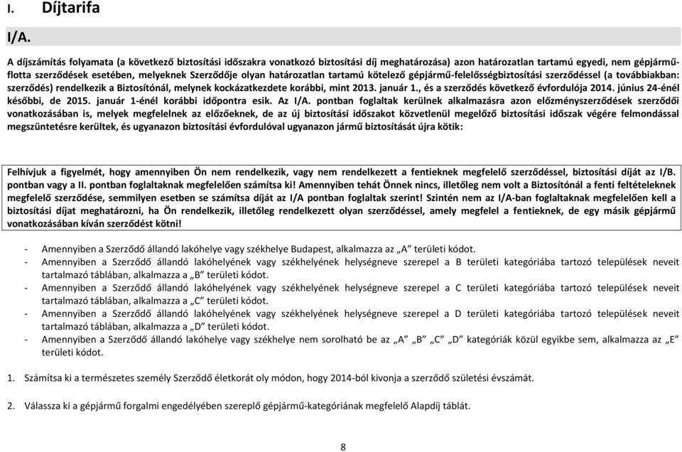 olyan határozatlan tartamú kötelező gépjármű-felelősségbiztosítási szerződéssel (a továbbiakban: szerződés) rendelkezik a Biztosítónál, melynek kockázatkezdete korábbi, mint 2013. január 1.