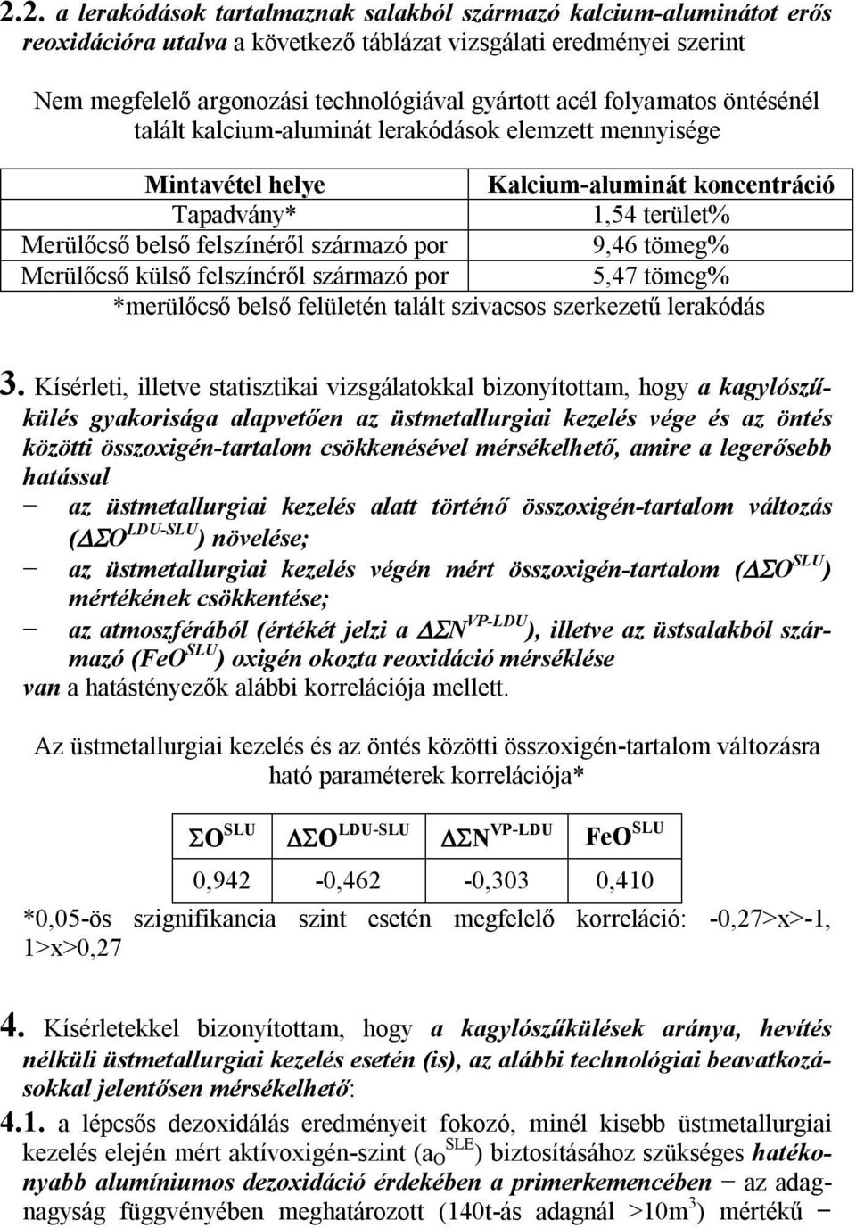 tömeg% Merülőcső külső felszínéről származó por 5,47 tömeg% *merülőcső belső felületén talált szivacsos szerkezetű lerakódás 3.