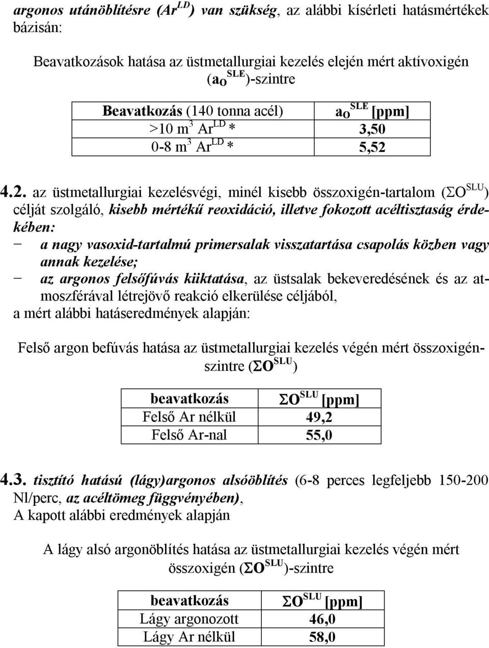 4.2. az üstmetallurgiai kezelésvégi, minél kisebb összoxigén-tartalom ( O SLU ) célját szolgáló, kisebb mértékű reoxidáció, illetve fokozott acéltisztaság érdekében: a nagy vasoxid-tartalmú