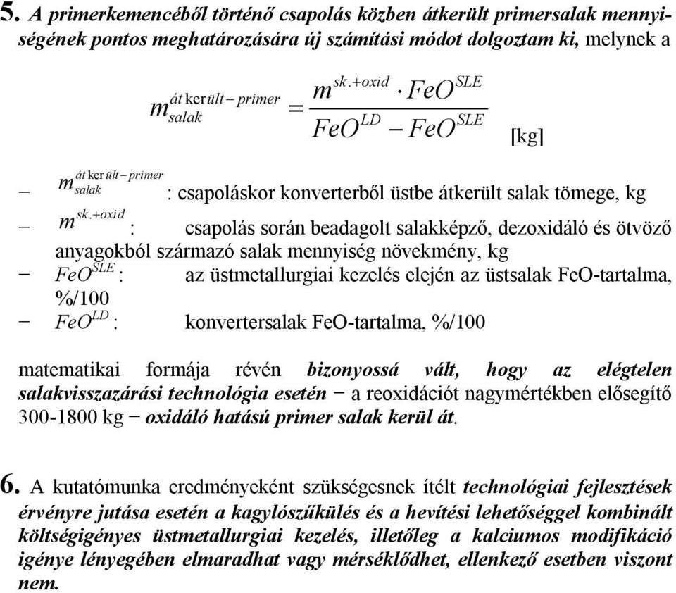 származó salak mennyiség növekmény, kg FeO SLE : az üstmetallurgiai kezelés elején az üstsalak FeO-tartalma, %/100 FeO LD : konvertersalak FeO-tartalma, %/100 matematikai formája révén bizonyossá