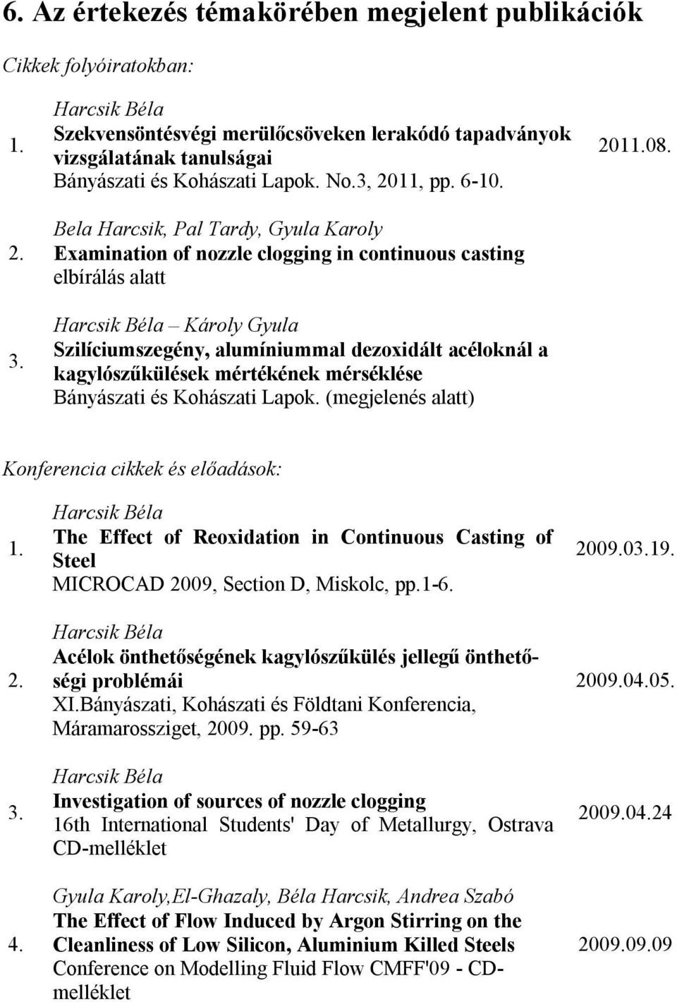 Bela Harcsik, Pal Tardy, Gyula Karoly Examination of nozzle clogging in continuous casting elbírálás alatt Károly Gyula Szilíciumszegény, alumíniummal dezoxidált acéloknál a kagylószűkülések