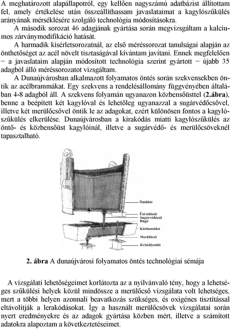 A harmadik kísérletsorozatnál, az első méréssorozat tanulságai alapján az önthetőséget az acél növelt tisztaságával kívántam javítani.