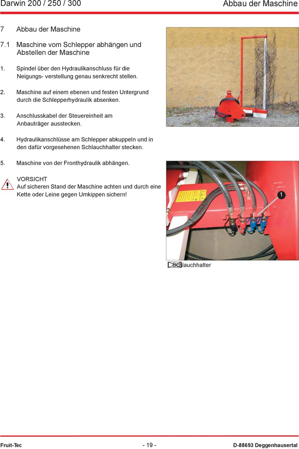 Maschine auf einem ebenen und festen Untergrund durch die Schlepperhydraulik absenken. 3. Anschlusskabel der Steuereinheit am Anbauträger ausstecken. 4.