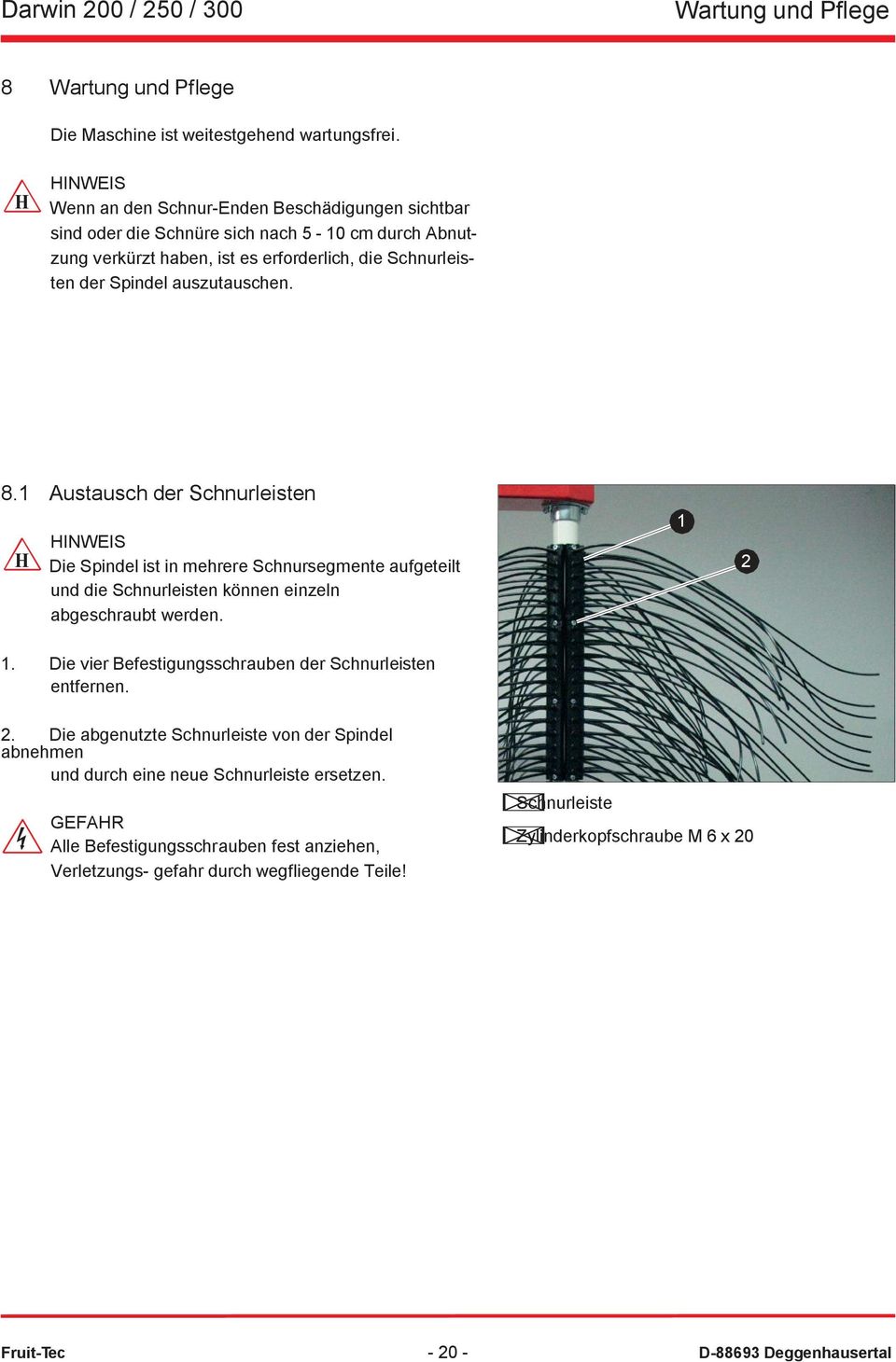 auszutauschen. 8. Austausch der Schnurleisten HINWEIS H Die Spindel ist in mehrere Schnursegmente aufgeteilt 2 und die Schnurleisten können einzeln abgeschraubt werden.