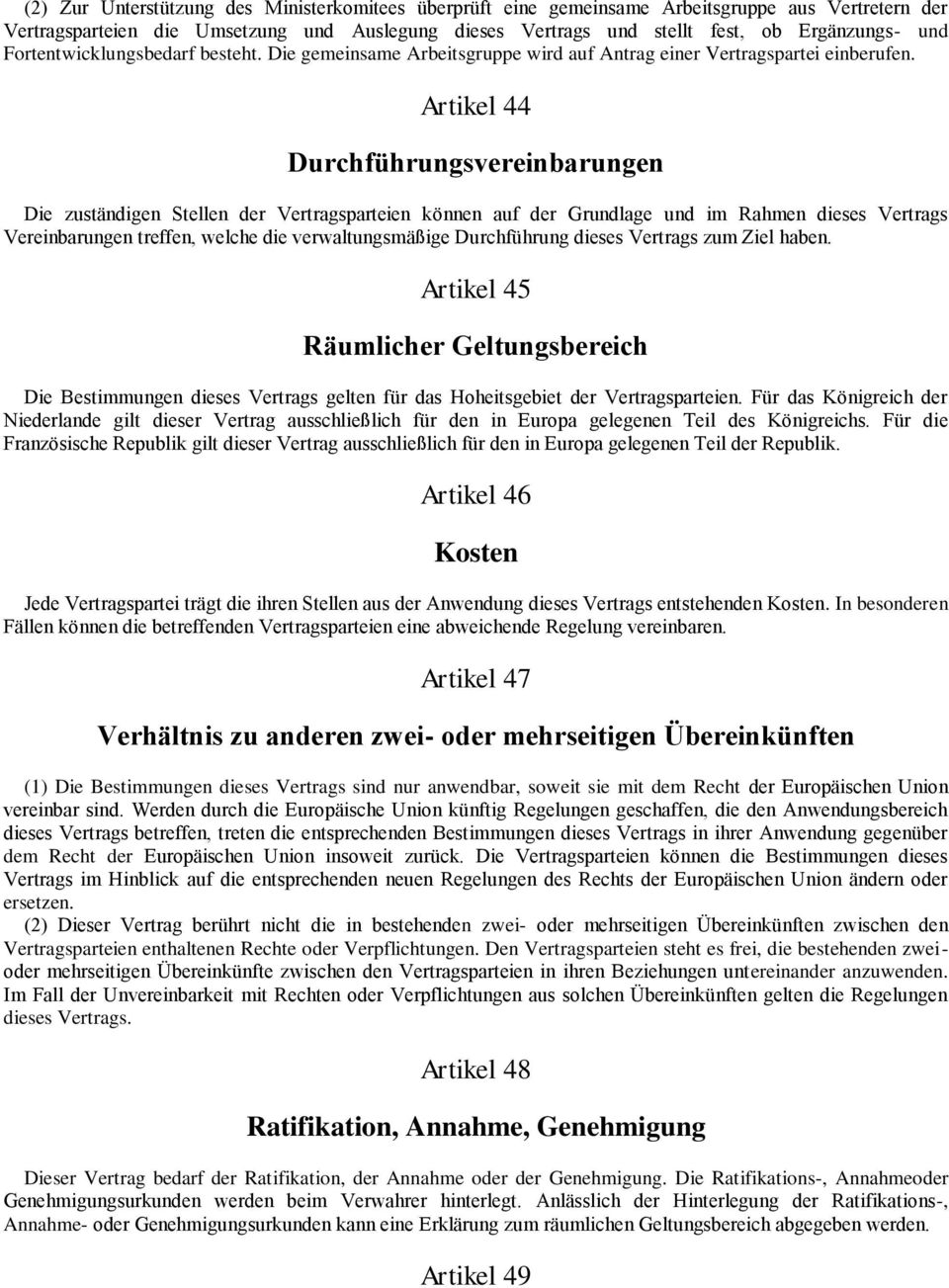 Artikel 44 Durchführungsvereinbarungen Die zuständigen Stellen der Vertragsparteien können auf der Grundlage und im Rahmen dieses Vertrags Vereinbarungen treffen, welche die verwaltungsmäßige