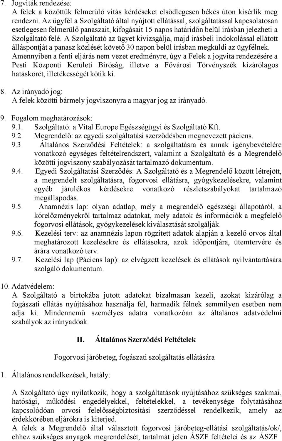 A Szolgáltató az ügyet kivizsgálja, majd írásbeli indokolással ellátott álláspontját a panasz közlését követő 30 napon belül írásban megküldi az ügyfélnek.