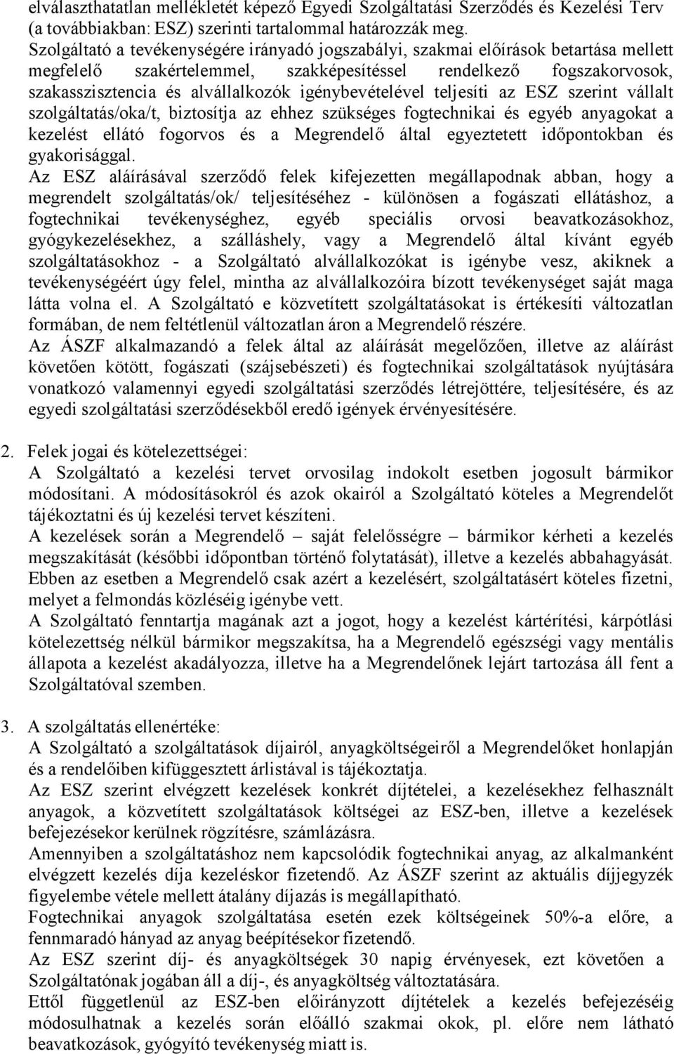 igénybevételével teljesíti az ESZ szerint vállalt szolgáltatás/oka/t, biztosítja az ehhez szükséges fogtechnikai és egyéb anyagokat a kezelést ellátó fogorvos és a Megrendelő által egyeztetett