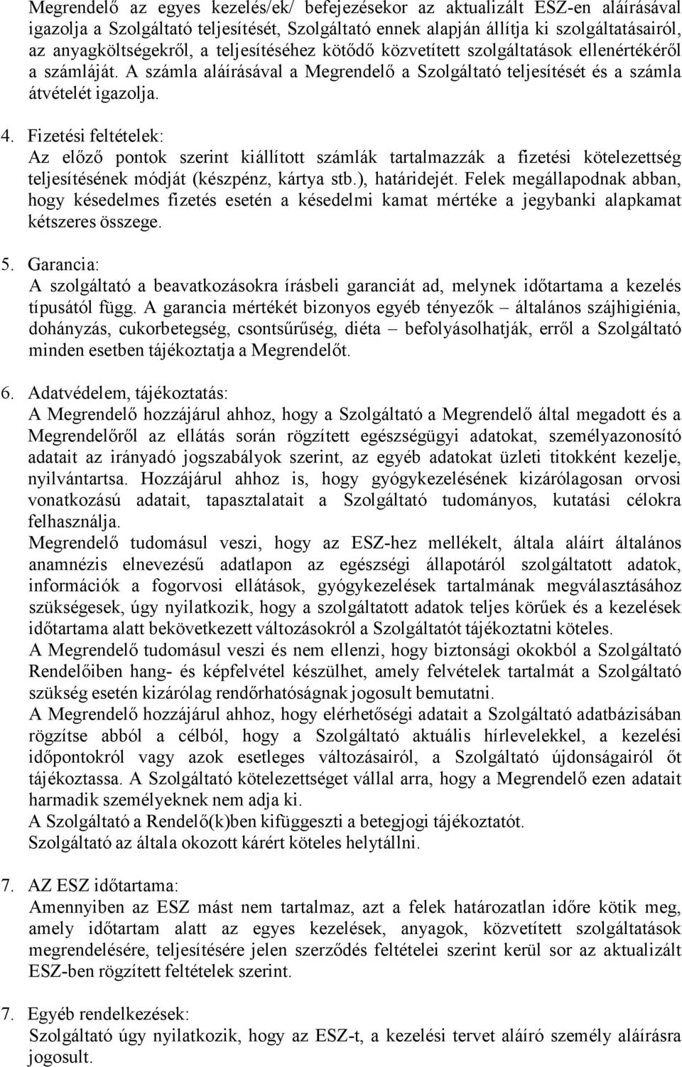 Fizetési feltételek: Az előző pontok szerint kiállított számlák tartalmazzák a fizetési kötelezettség teljesítésének módját (készpénz, kártya stb.), határidejét.