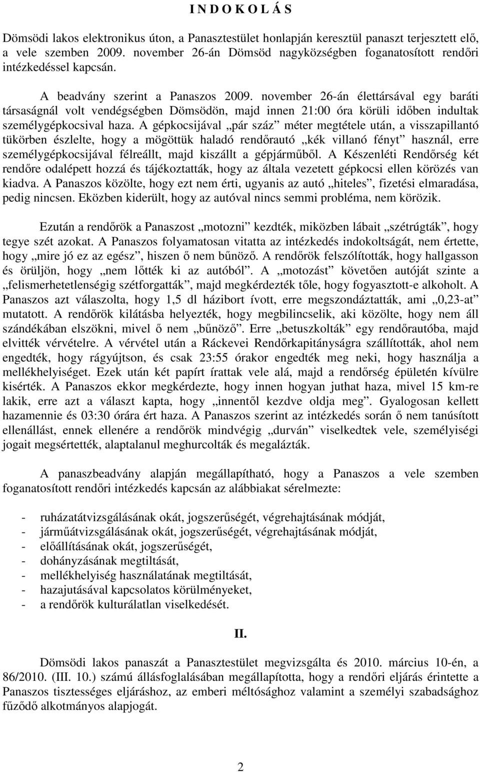november 26-án élettársával egy baráti társaságnál volt vendégségben Dömsödön, majd innen 21:00 óra körüli időben indultak személygépkocsival haza.
