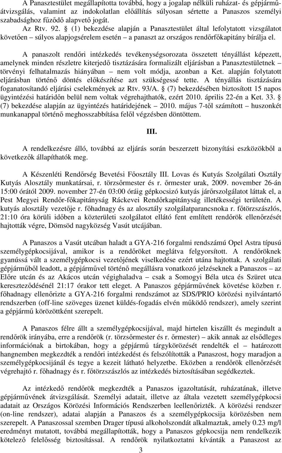 A panaszolt rendőri intézkedés tevékenységsorozata összetett tényállást képezett, amelynek minden részletre kiterjedő tisztázására formalizált eljárásban a Panasztestületnek törvényi felhatalmazás
