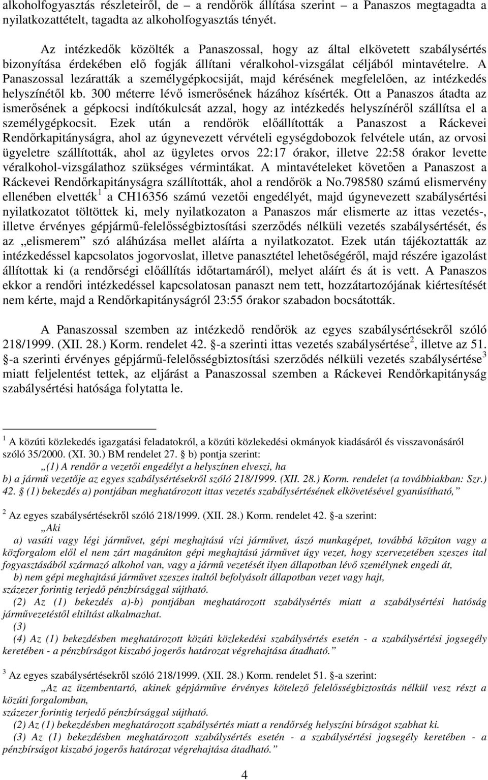 A Panaszossal lezáratták a személygépkocsiját, majd kérésének megfelelően, az intézkedés helyszínétől kb. 300 méterre lévő ismerősének házához kísérték.