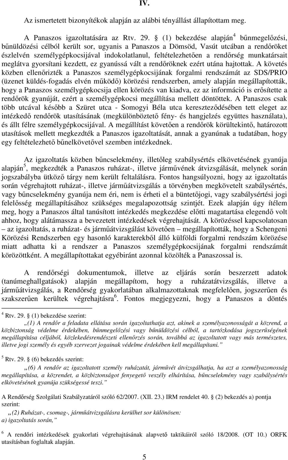 rendőrség munkatársait meglátva gyorsítani kezdett, ez gyanússá vált a rendőröknek ezért utána hajtottak.