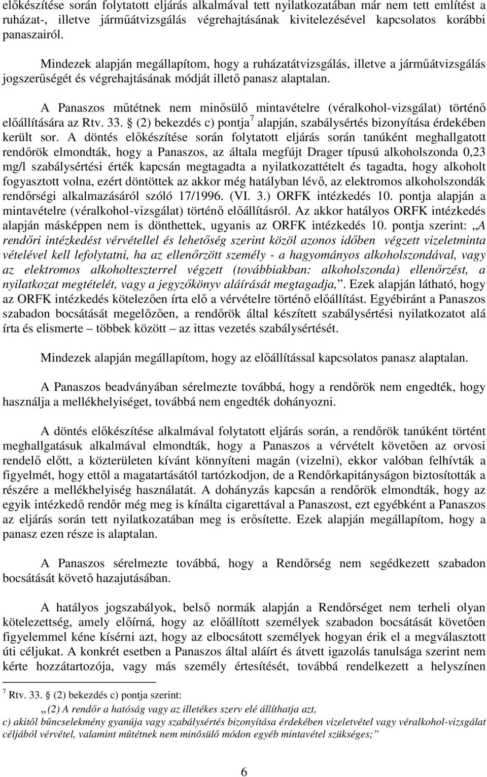 A Panaszos műtétnek nem minősülő mintavételre (véralkohol-vizsgálat) történő előállítására az Rtv. 33. (2) bekezdés c) pontja 7 alapján, szabálysértés bizonyítása érdekében került sor.
