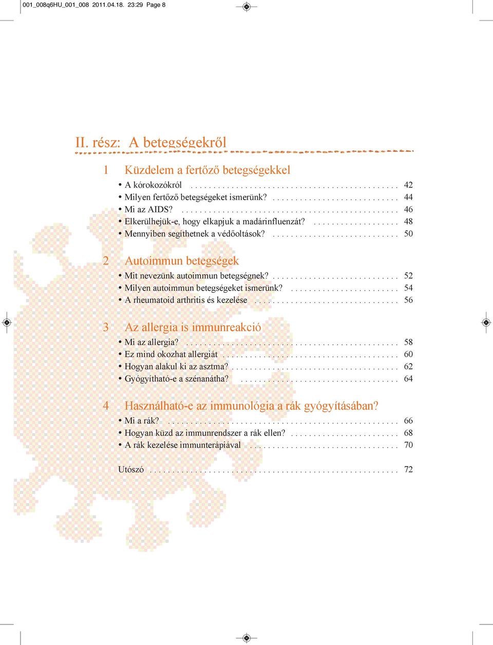 ............................ 50 2 Autoimmun betegségek Mit nevezünk autoimmun betegségnek?............................ 52 Milyen autoimmun betegségeket ismerünk?........................ 54 A rheumatoid arthritis és kezelése.