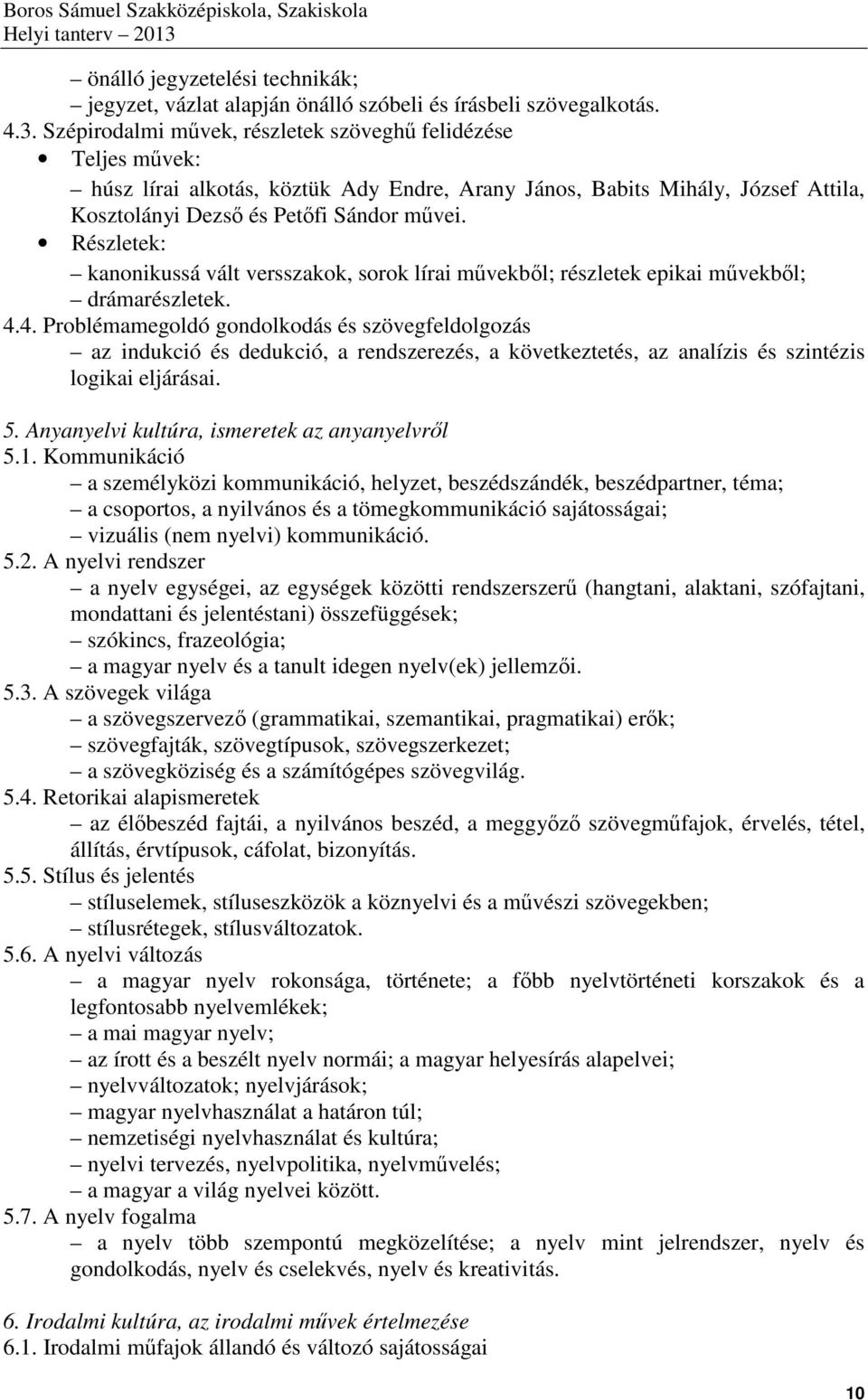 Részletek: kanonikussá vált versszakok, sorok lírai művekből; részletek epikai művekből; drámarészletek. 4.