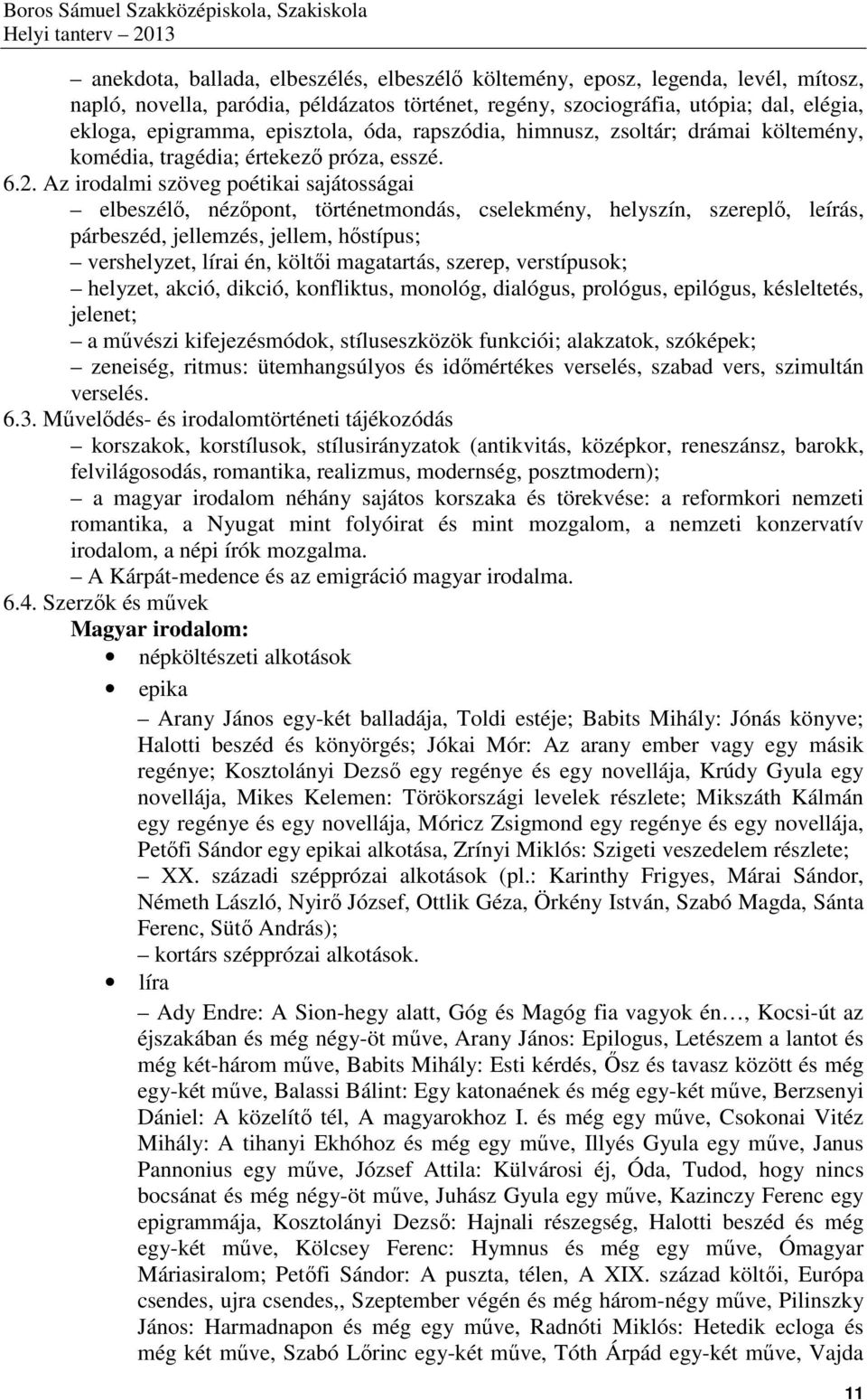 Az irodalmi szöveg poétikai sajátosságai elbeszélő, nézőpont, történetmondás, cselekmény, helyszín, szereplő, leírás, párbeszéd, jellemzés, jellem, hőstípus; vershelyzet, lírai én, költői magatartás,