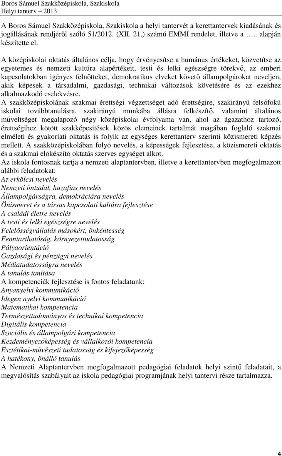 igényes felnőtteket, demokratikus elveket követő állampolgárokat neveljen, akik képesek a társadalmi, gazdasági, technikai változások követésére és az ezekhez alkalmazkodó cselekvésre.