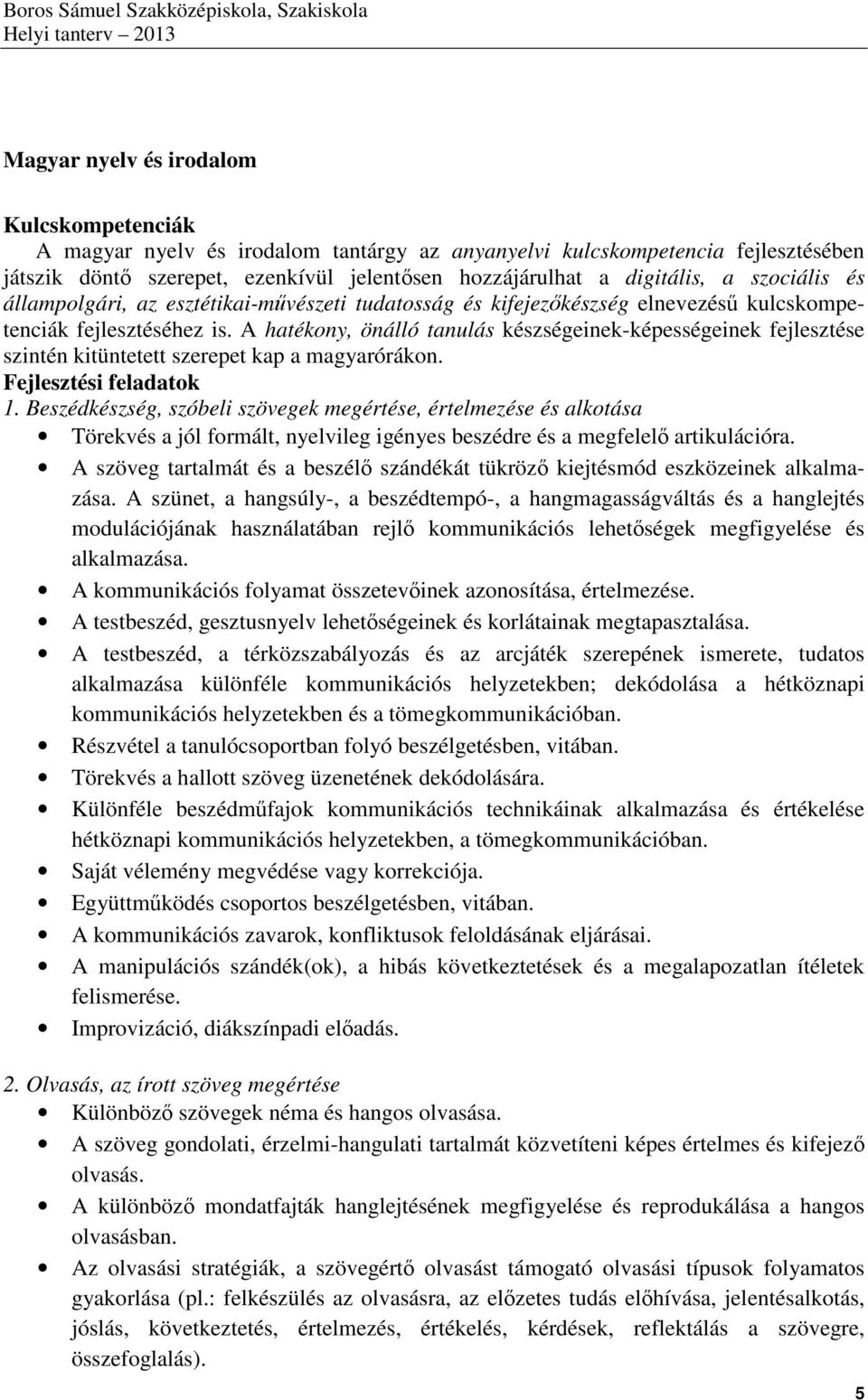 A hatékony, önálló tanulás készségeinek-képességeinek fejlesztése szintén kitüntetett szerepet kap a magyarórákon. Fejlesztési feladatok 1.