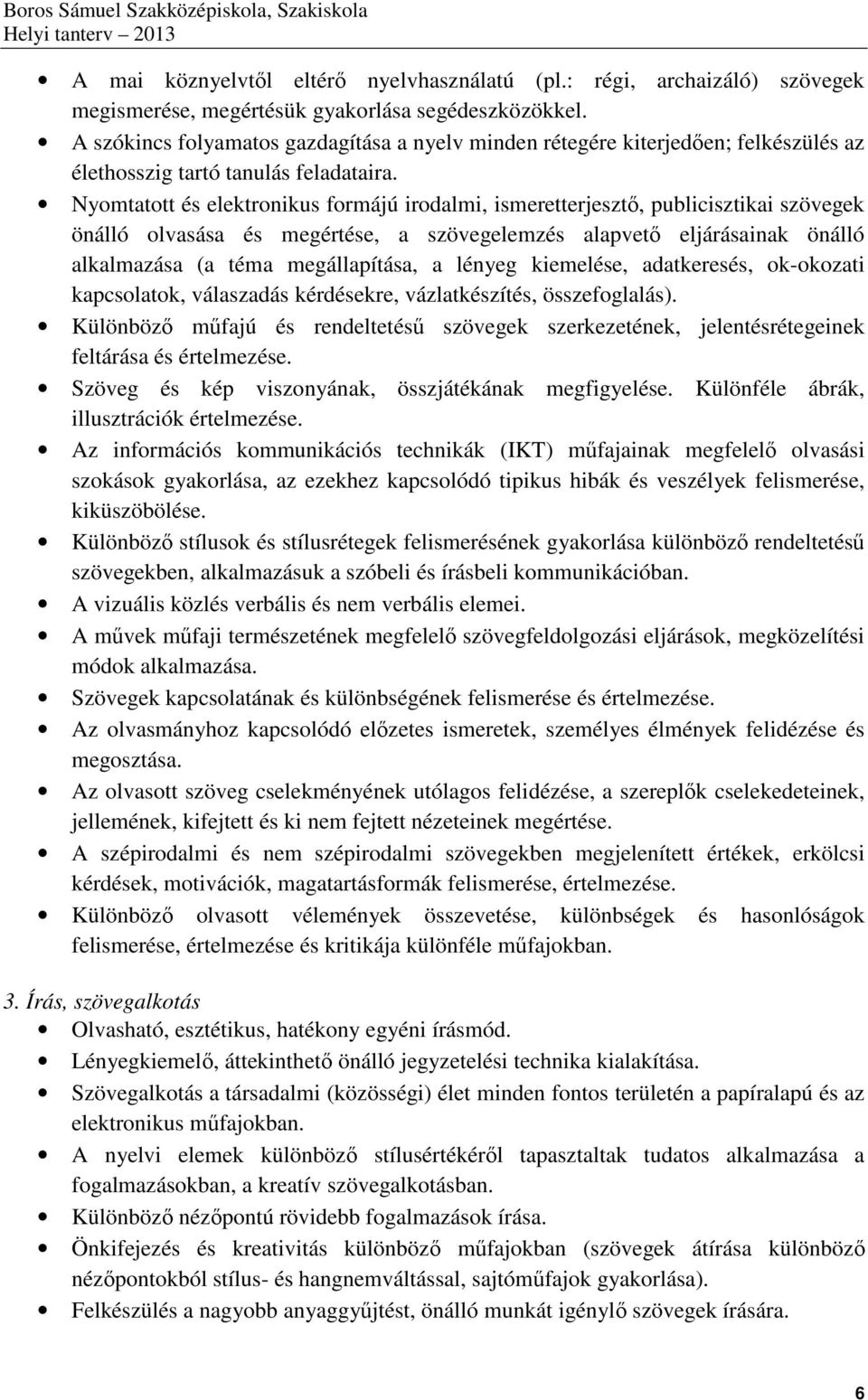 Nyomtatott és elektronikus formájú irodalmi, ismeretterjesztő, publicisztikai szövegek önálló olvasása és megértése, a szövegelemzés alapvető eljárásainak önálló alkalmazása (a téma megállapítása, a