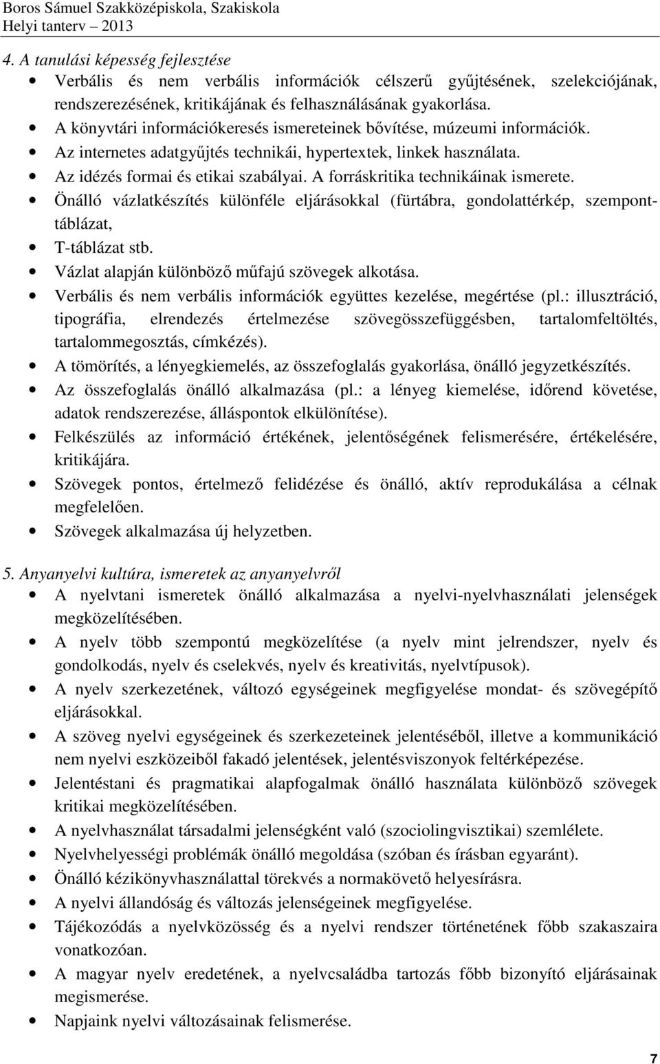 A forráskritika technikáinak ismerete. Önálló vázlatkészítés különféle eljárásokkal (fürtábra, gondolattérkép, szemponttáblázat, T-táblázat stb. Vázlat alapján különböző műfajú szövegek alkotása.