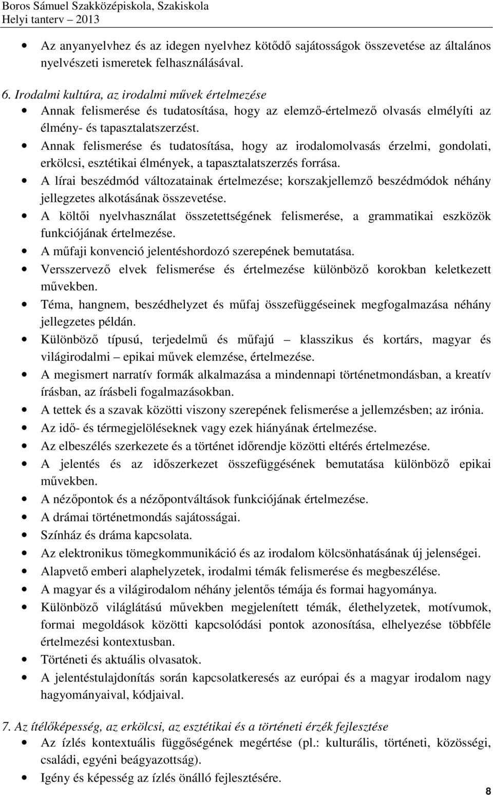 Annak felismerése és tudatosítása, hogy az irodalomolvasás érzelmi, gondolati, erkölcsi, esztétikai élmények, a tapasztalatszerzés forrása.