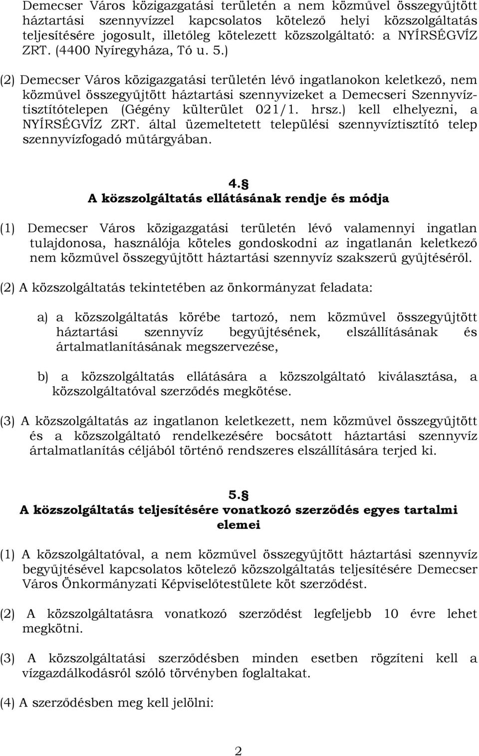 ) (2) Demecser Város közigazgatási területén lévő ingatlanokon keletkező, nem közművel összegyűjtött háztartási szennyvizeket a Demecseri Szennyvíztisztítótelepen (Gégény külterület 021/1. hrsz.