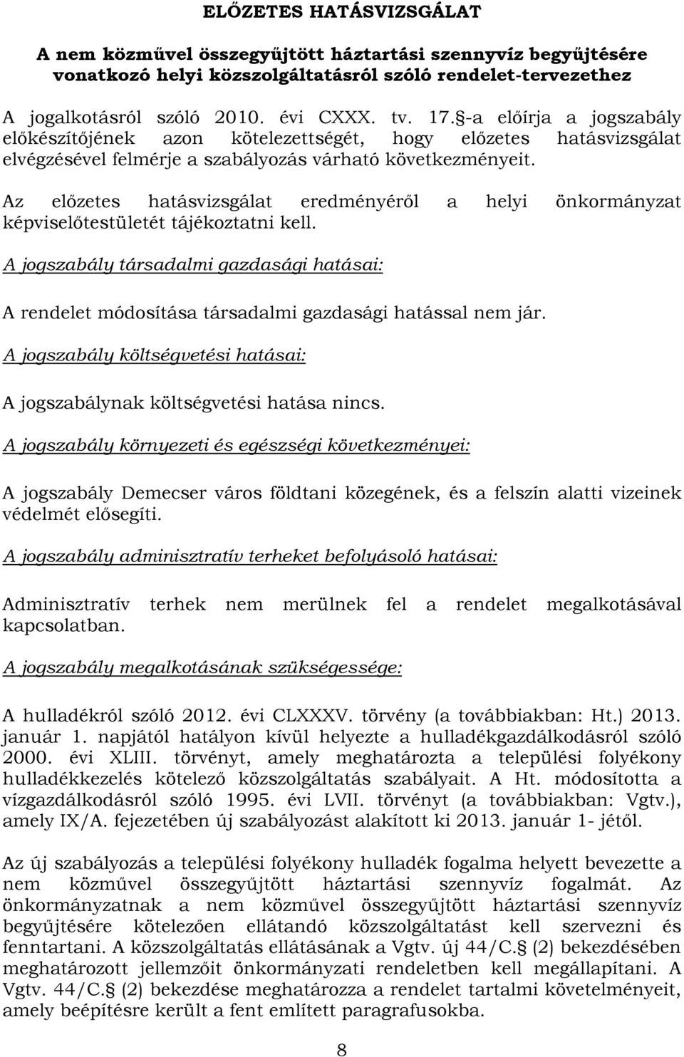 Az előzetes hatásvizsgálat eredményéről a helyi önkormányzat képviselőtestületét tájékoztatni kell.