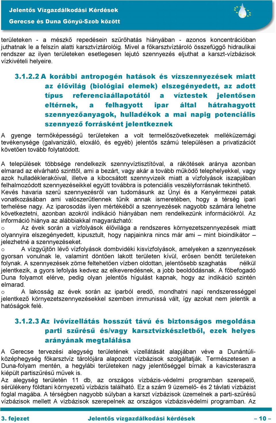 2 A korábbi antropogén hatások és vízszennyezések miatt az élővilág (biológiai elemek) elszegényedett, az adott típus referenciaállapotától a víztestek jelentősen eltérnek, a felhagyott ipar által