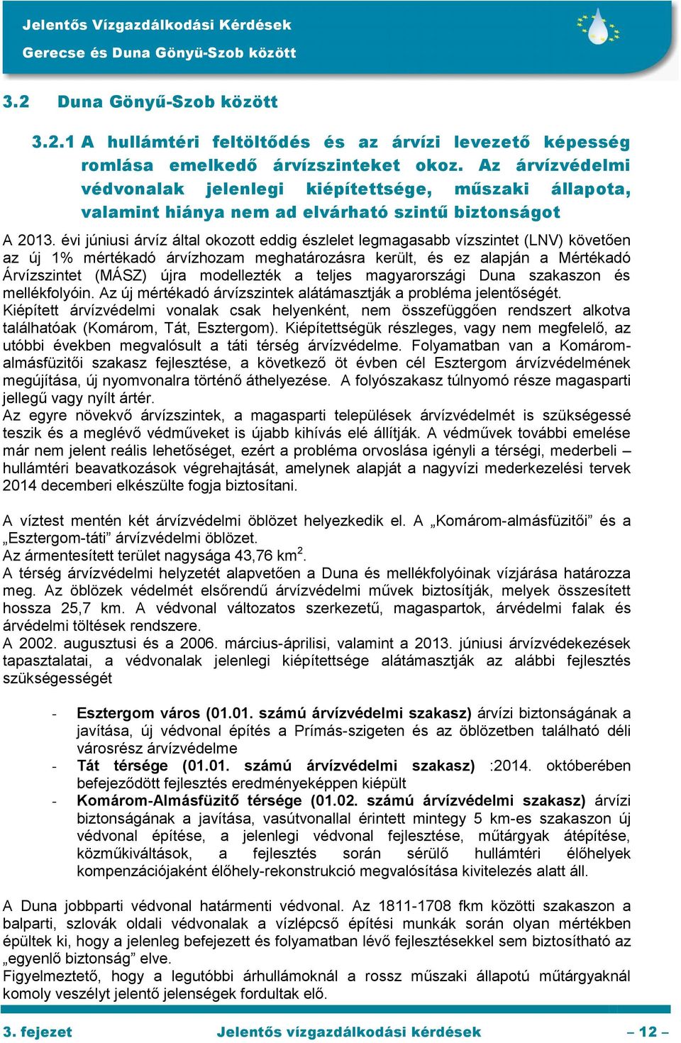 évi júniusi árvíz által okozott eddig észlelet legmagasabb vízszintet (LNV) követően az új 1% mértékadó árvízhozam meghatározásra került, és ez alapján a Mértékadó Árvízszintet (MÁSZ) újra