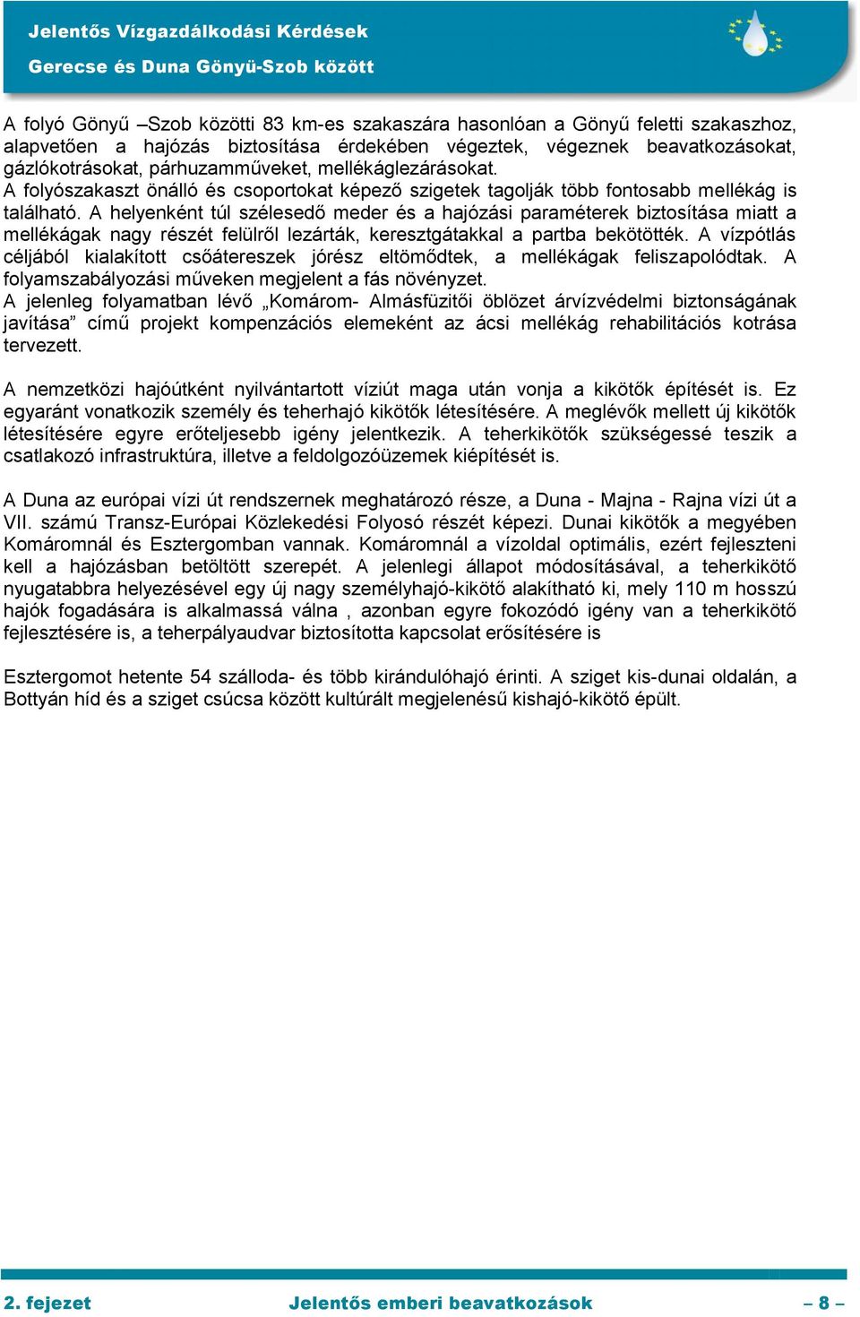 A helyenként túl szélesedő meder és a hajózási paraméterek biztosítása miatt a mellékágak nagy részét felülről lezárták, keresztgátakkal a partba bekötötték.