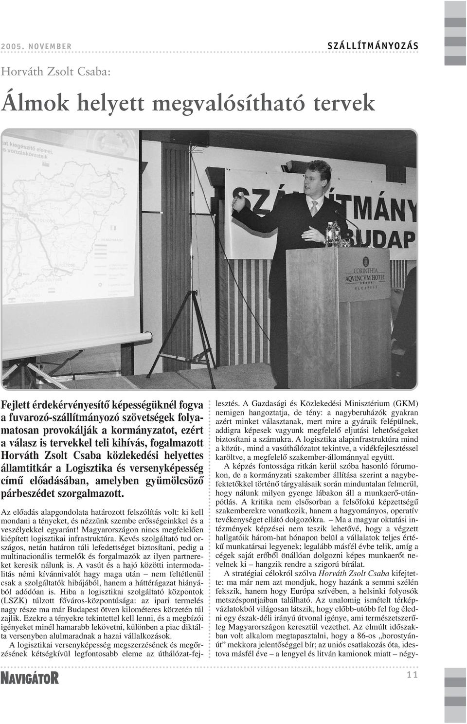párbeszédet szorgalmazott. Az elõadás alapgondolata határozott felszólítás volt: ki kell mondani a tényeket, és nézzünk szembe erõsségeinkkel és a veszélyekkel egyaránt!