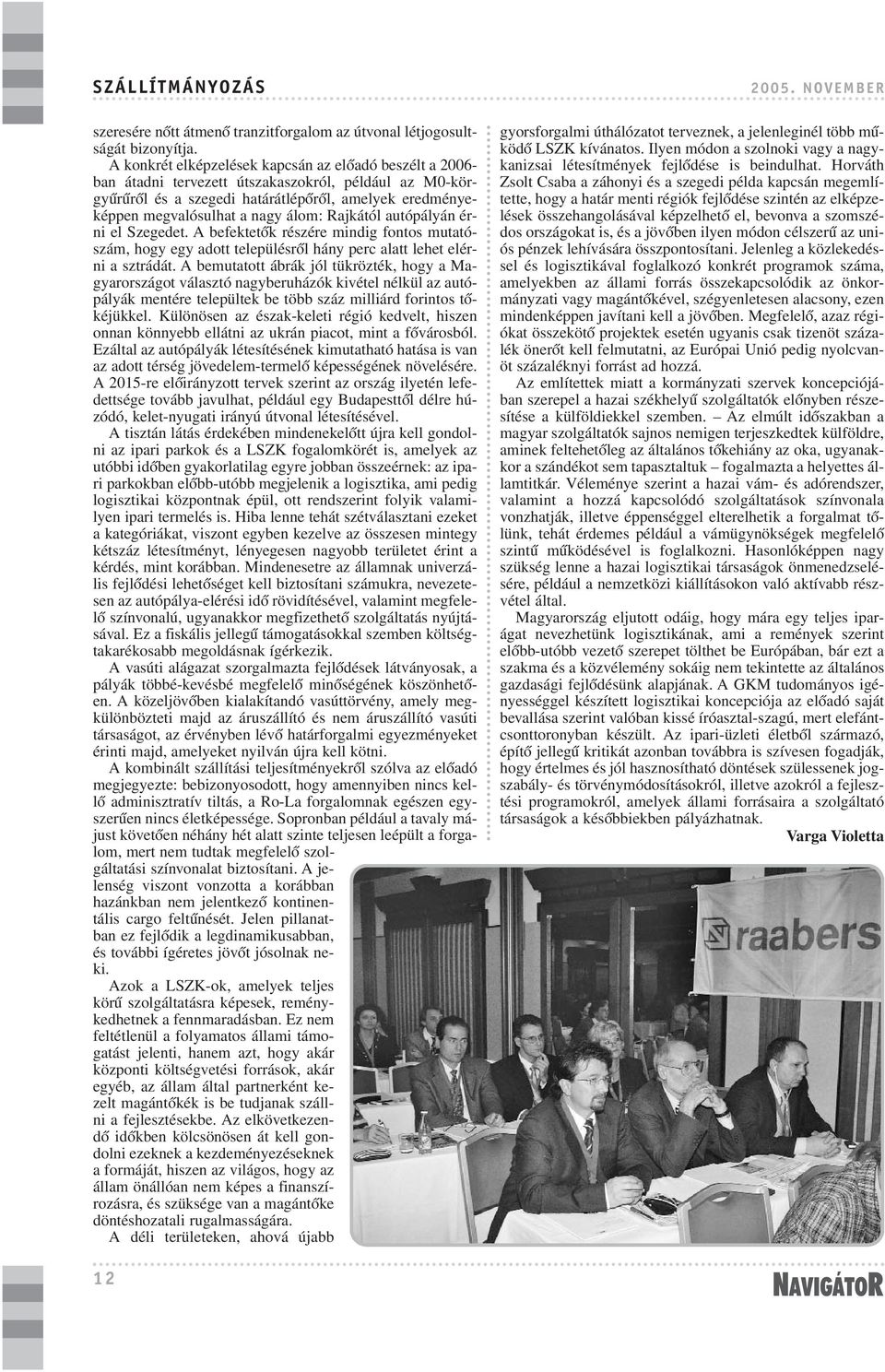 Rajkától autópályán érni el Szegedet. A befektetõk részére mindig fontos mutatószám, hogy egy adott településrõl hány perc alatt lehet elérni a sztrádát.