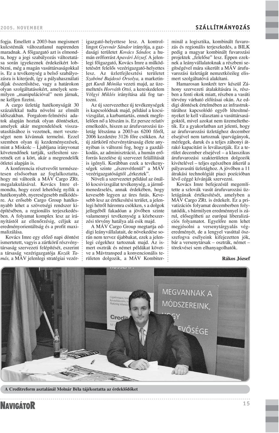Ez a tevékenység a belsõ szabályozásra is kiterjedt, így a pályahasználati díjak ésszerûsítése, vagy a határokon olyan szolgáltatásokért, amelyek semmilyen manipulációval nem járnak, ne kelljen