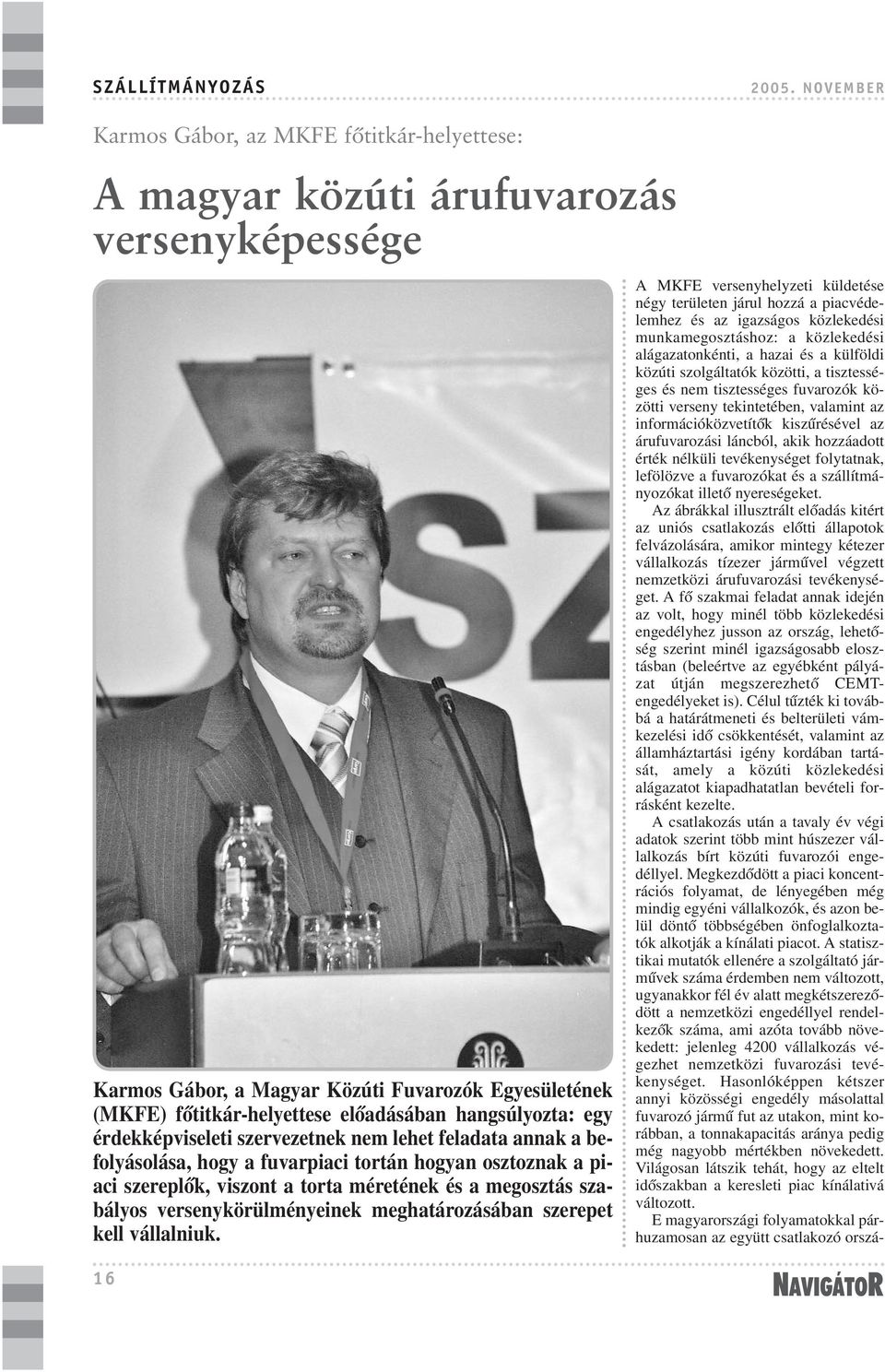 hangsúlyozta: egy érdekképviseleti szervezetnek nem lehet feladata annak a befolyásolása, hogy a fuvarpiaci tortán hogyan osztoznak a piaci szereplõk, viszont a torta méretének és a megosztás