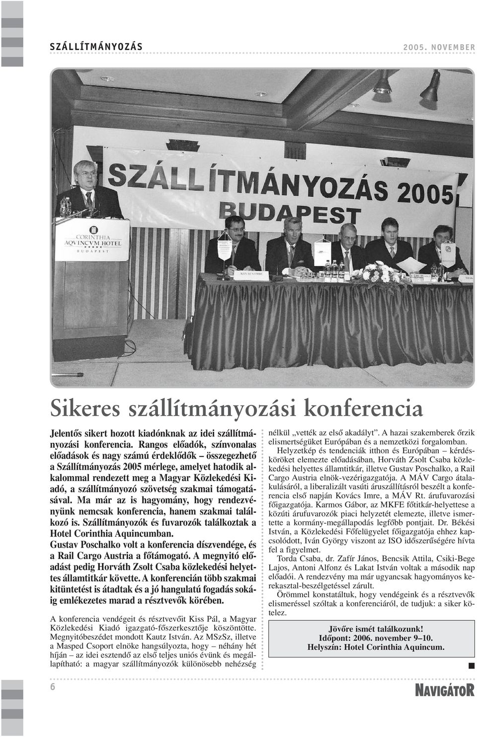 szövetség szakmai támogatásával. Ma már az is hagyomány, hogy rendezvényünk nemcsak konferencia, hanem szakmai találkozó is. Szállítmányozók és fuvarozók találkoztak a Hotel Corinthia Aquincumban.
