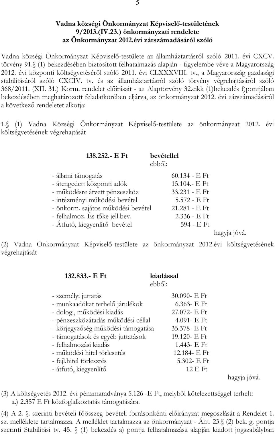 (1) bekezdésében biztosított felhatalmazás alapján - figyelembe véve a Magyarország 2012. évi központi költségvetéséről szóló 2011. évi CLXXXVIII. tv.