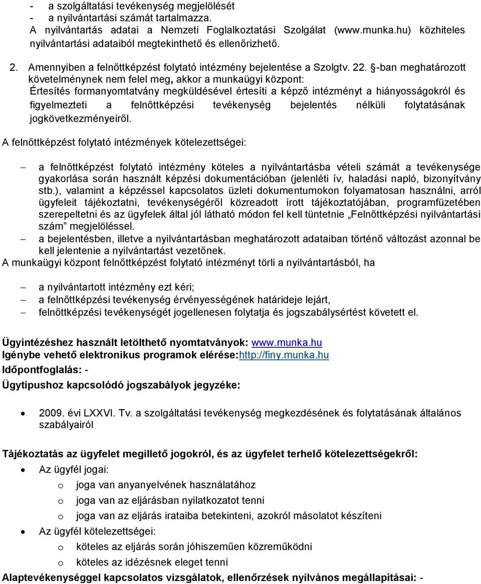 -ban meghatárztt követelménynek nem felel meg, akkr a munkaügyi közpnt: Értesítés frmanymtatvány megküldésével értesíti a képző intézményt a hiánysságkról és figyelmezteti a felnőttképzési