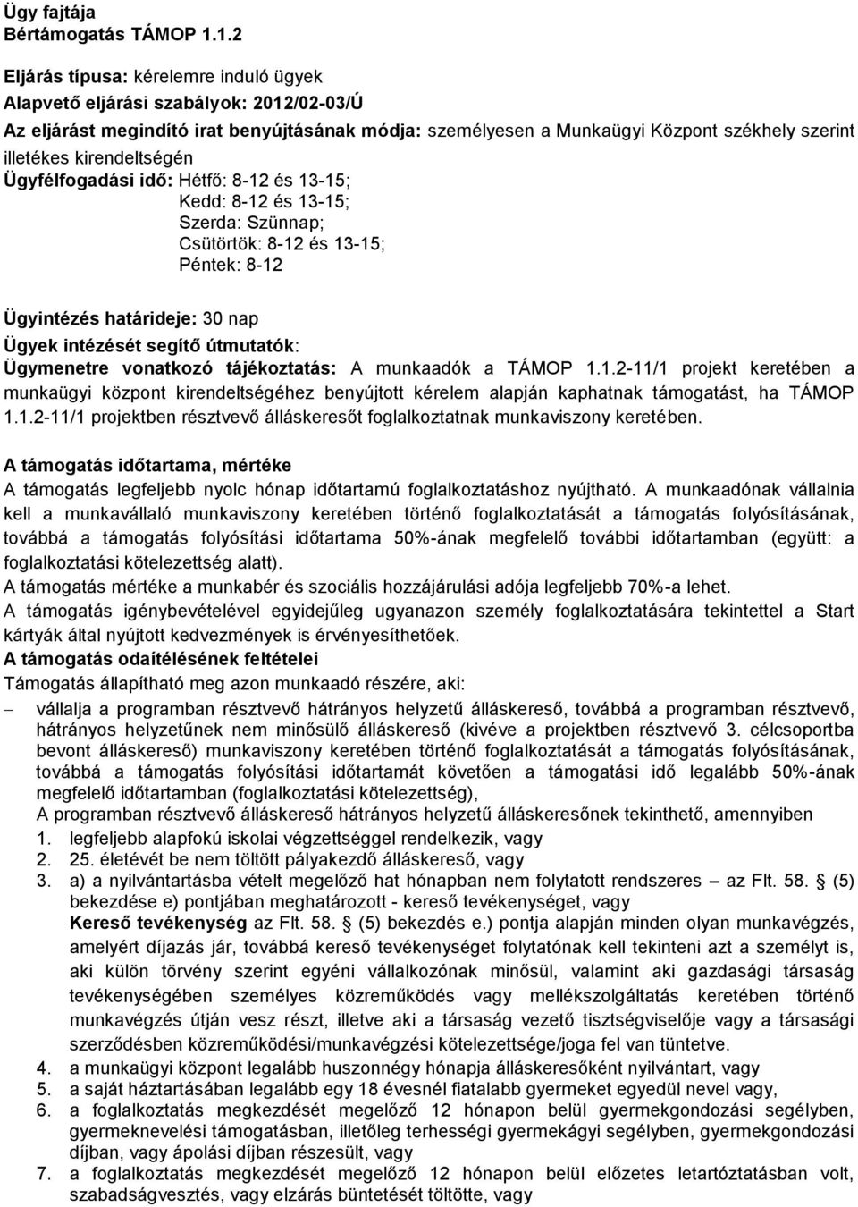 kirendeltségén Ügyfélfgadási idő: Hétfő: 8-12 és 13-15; Kedd: 8-12 és 13-15; Szerda: Szünnap; Csütörtök: 8-12 és 13-15; Péntek: 8-12 Ügyintézés határideje: 30 nap Ügyek intézését segítő útmutatók: